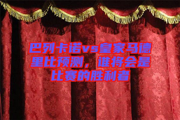 巴列卡諾vs皇家馬德里比預(yù)測(cè)，誰(shuí)將會(huì)是比賽的勝利者