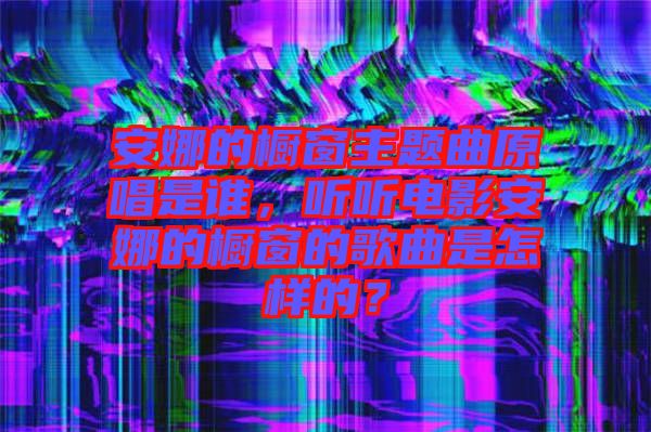 安娜的櫥窗主題曲原唱是誰，聽聽電影安娜的櫥窗的歌曲是怎樣的？