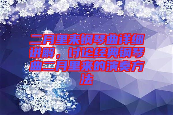 二月里來鋼琴曲詳細(xì)講解，討論經(jīng)典鋼琴曲二月里來的演奏方法