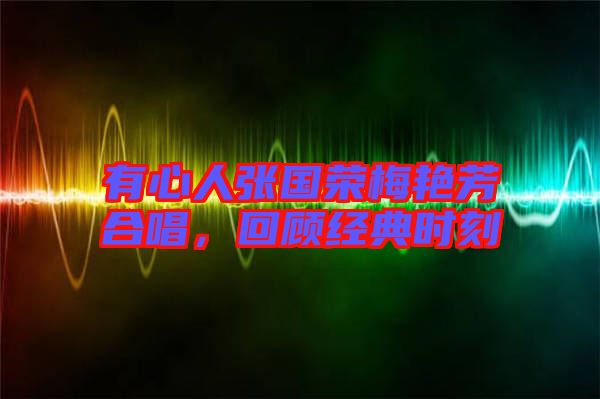 有心人張國榮梅艷芳合唱，回顧經(jīng)典時刻