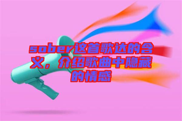 sober這首歌達(dá)的含義，介紹歌曲中隱藏的情感