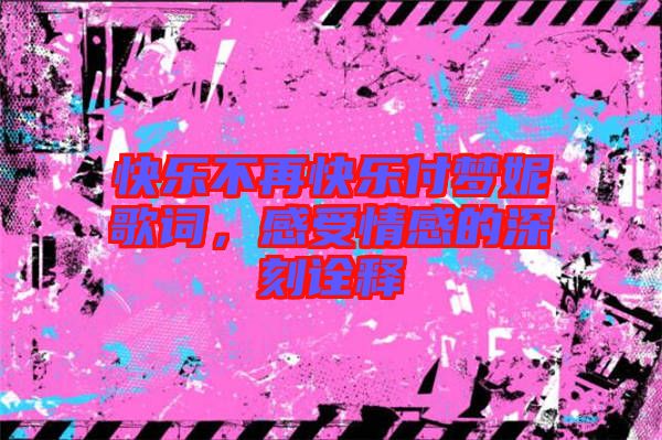 快樂不再快樂付夢(mèng)妮歌詞，感受情感的深刻詮釋