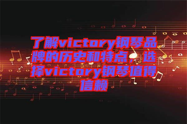 了解victory鋼琴品牌的歷史和特點，選擇victory鋼琴值得信賴