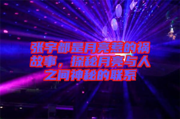 張宇都是月亮惹的禍故事，探秘月亮與人之間神秘的聯(lián)系