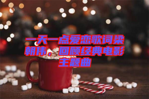 一天一點愛戀歌詞梁朝偉，回顧經典電影主題曲