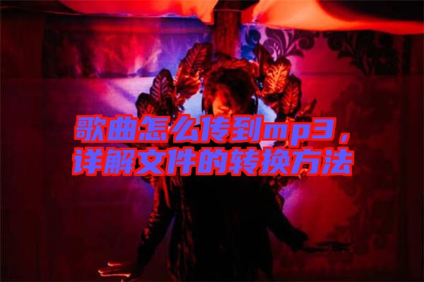 歌曲怎么傳到mp3，詳解文件的轉(zhuǎn)換方法