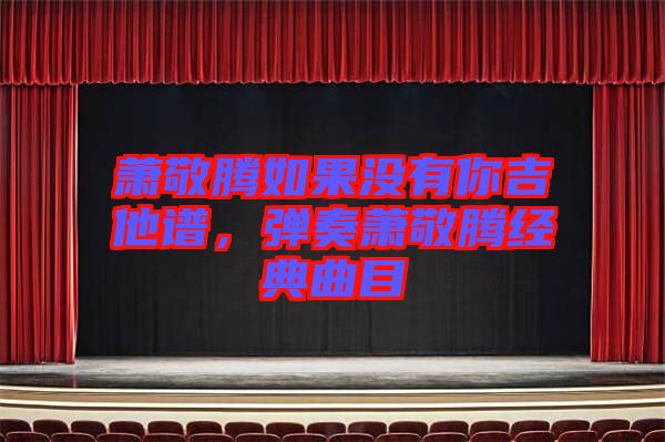 蕭敬騰如果沒有你吉他譜，彈奏蕭敬騰經(jīng)典曲目