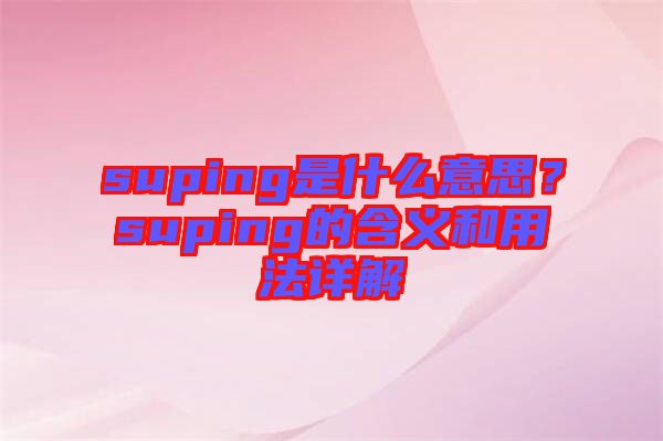 suping是什么意思？suping的含義和用法詳解