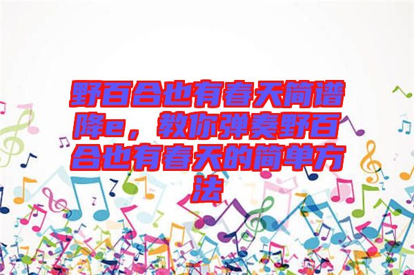 野百合也有春天簡(jiǎn)譜降e，教你彈奏野百合也有春天的簡(jiǎn)單方法