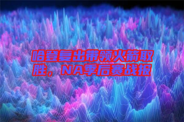 哈登復(fù)出帶領(lǐng)火箭取勝，NA季后賽戰(zhàn)報