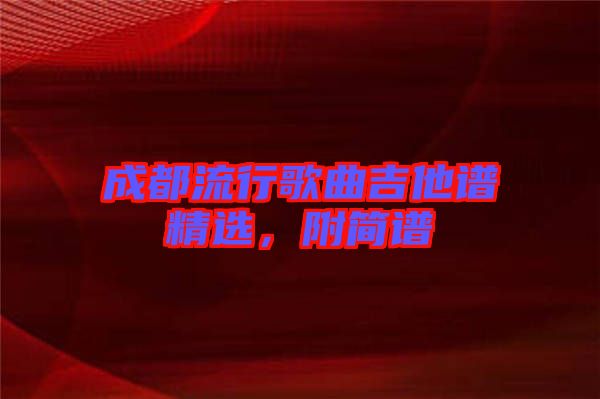 成都流行歌曲吉他譜精選，附簡(jiǎn)譜