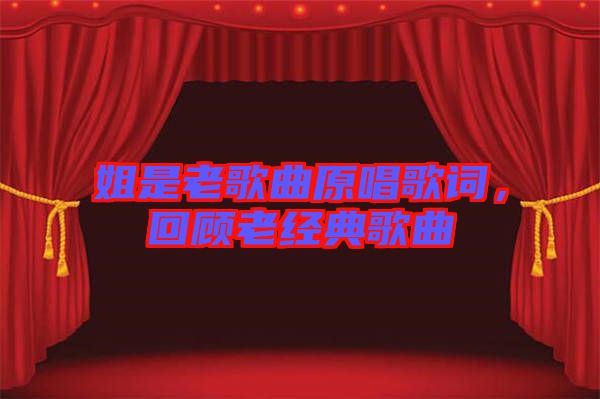 姐是老歌曲原唱歌詞，回顧老經(jīng)典歌曲