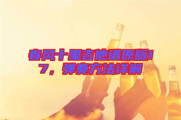 春風(fēng)十里吉他譜原版17，彈奏方法詳解