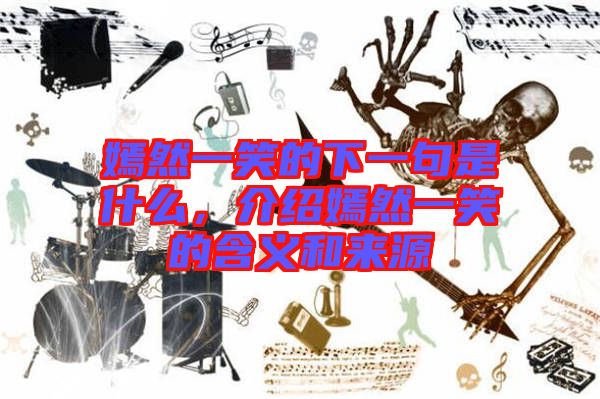 嫣然一笑的下一句是什么，介紹嫣然一笑的含義和來源