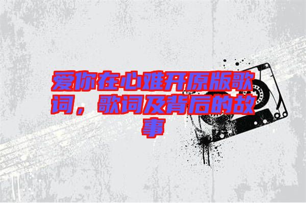 愛你在心難開原版歌詞，歌詞及背后的故事
