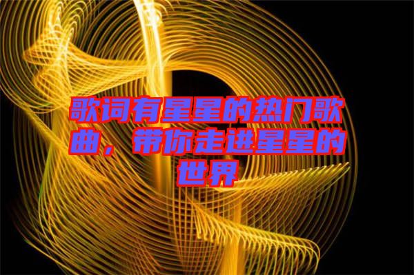 歌詞有星星的熱門歌曲，帶你走進(jìn)星星的世界