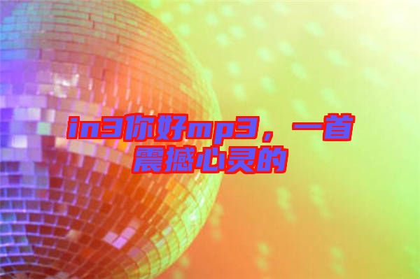 in3你好mp3，一首震撼心靈的