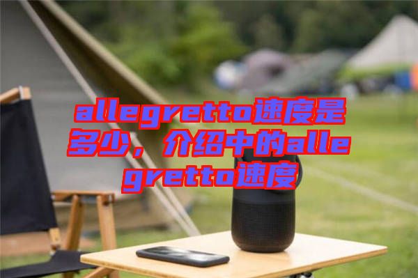 allegretto速度是多少，介紹中的allegretto速度
