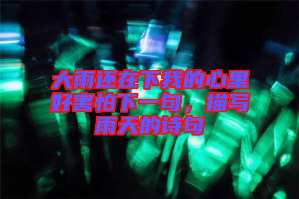 大雨還在下我的心里好害怕下一句，描寫雨天的詩句