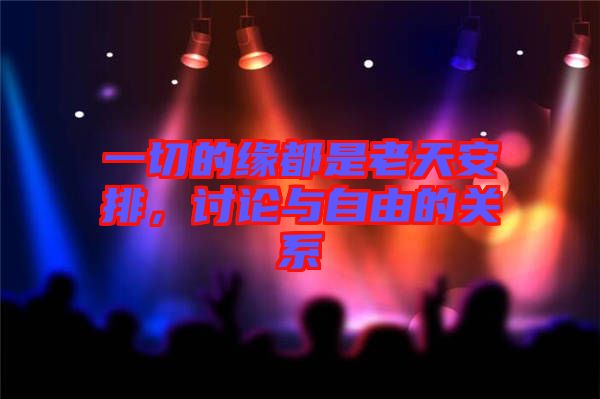 一切的緣都是老天安排，討論與自由的關(guān)系