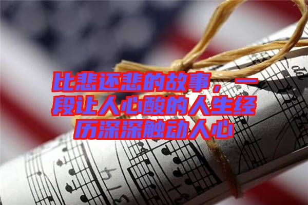 比悲還悲的故事，一段讓人心酸的人生經(jīng)歷深深觸動人心