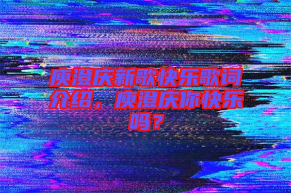 庾澄慶新歌快樂歌詞介紹，庾澄慶你快樂嗎？