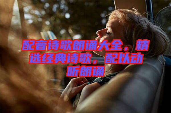 配音詩歌朗誦大全，精選經(jīng)典詩歌，配以動聽朗誦