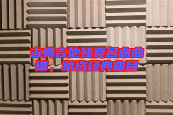 古典吉他獨(dú)奏名曲曲譜，精選經(jīng)典曲目