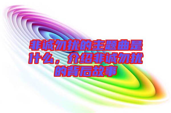 非誠(chéng)勿擾的主題曲是什么，介紹非誠(chéng)勿擾的背后故事