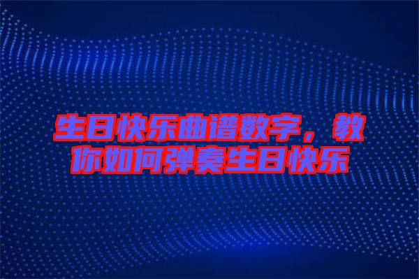 生日快樂曲譜數(shù)字，教你如何彈奏生日快樂