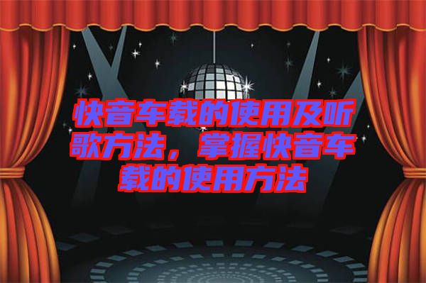 快音車載的使用及聽歌方法，掌握快音車載的使用方法