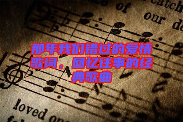 那年我們錯過的愛情歌詞，回憶往事的經(jīng)典歌曲