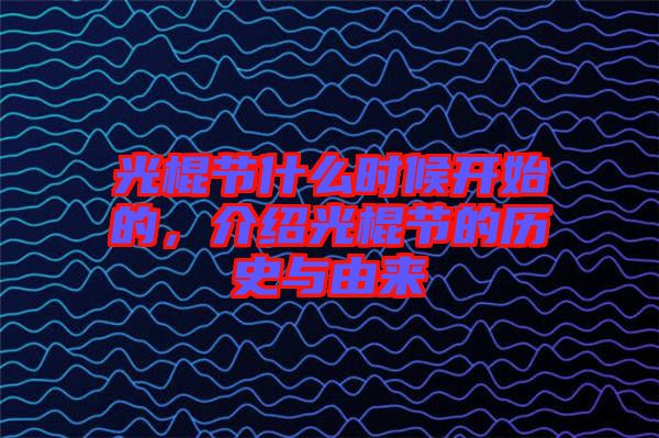光棍節(jié)什么時候開始的，介紹光棍節(jié)的歷史與由來