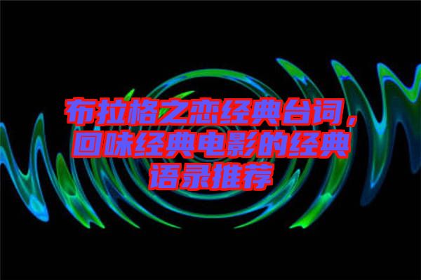 布拉格之戀經(jīng)典臺(tái)詞，回味經(jīng)典電影的經(jīng)典語(yǔ)錄推薦