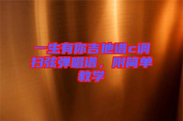 一生有你吉他譜c調(diào)掃弦彈唱譜，附簡(jiǎn)單教學(xué)
