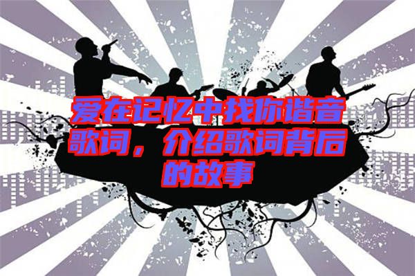 愛(ài)在記憶中找你諧音歌詞，介紹歌詞背后的故事