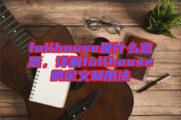 fullhouse是什么意思，詳解fullhouse的定義和用法