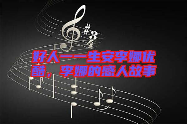 好人一一生安李娜優(yōu)酷，李娜的感人故事