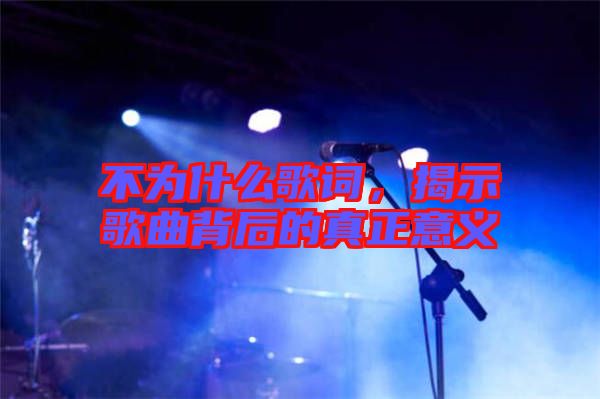 不為什么歌詞，揭示歌曲背后的真正意義