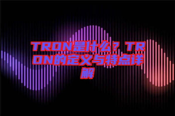 TRON是什么？TRON的定義與特點(diǎn)詳解