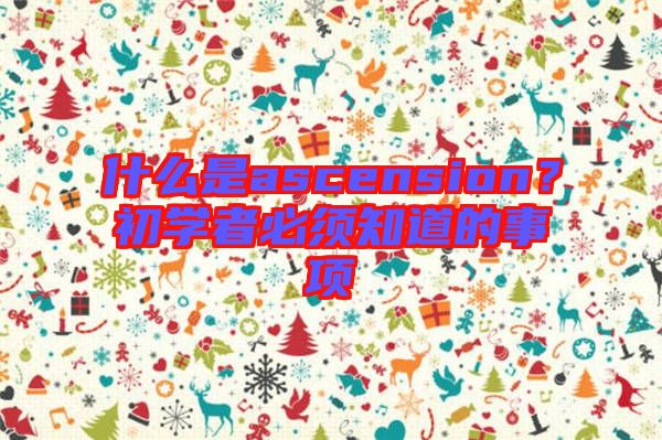 什么是ascension？初學(xué)者必須知道的事項(xiàng)