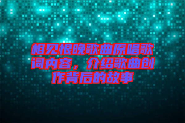 相見恨晚歌曲原唱歌詞內(nèi)容，介紹歌曲創(chuàng)作背后的故事