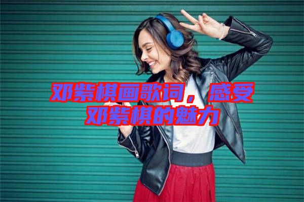 鄧紫棋畫(huà)歌詞，感受鄧紫棋的魅力