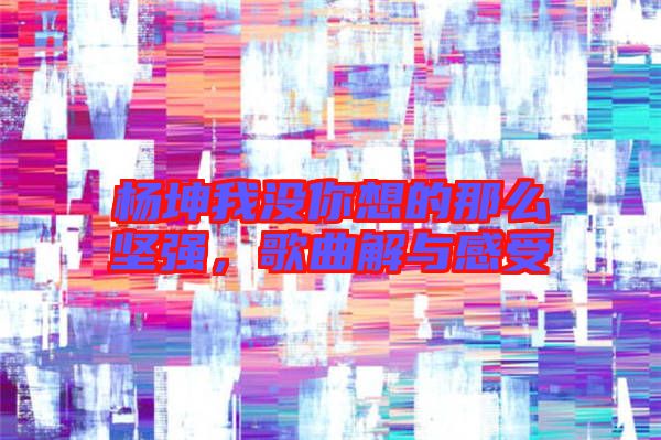 楊坤我沒你想的那么堅強，歌曲解與感受