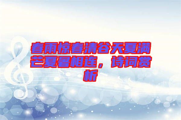 春雨驚春清谷天夏滿芒夏暑相連，詩詞賞析
