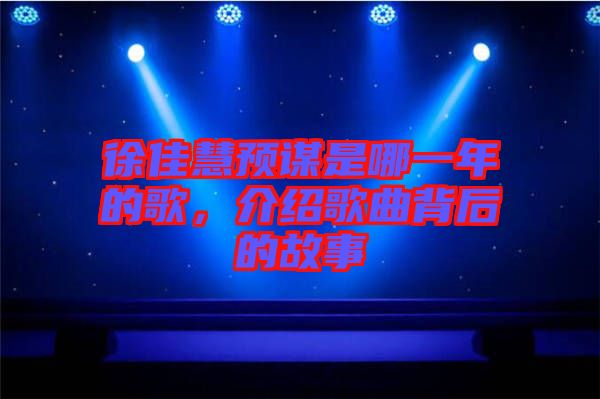 徐佳慧預(yù)謀是哪一年的歌，介紹歌曲背后的故事