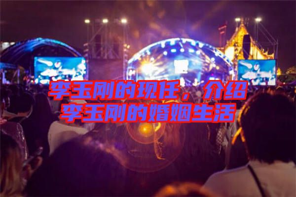 李玉剛的現任，介紹李玉剛的婚姻生活