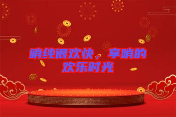 哨純很歡快，享哨的歡樂(lè)時(shí)光