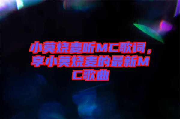 小莫燒麥聽(tīng)MC歌詞，享小莫燒麥的最新MC歌曲