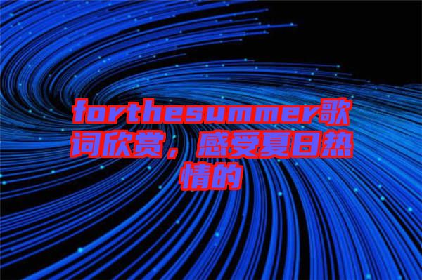 forthesummer歌詞欣賞，感受夏日熱情的